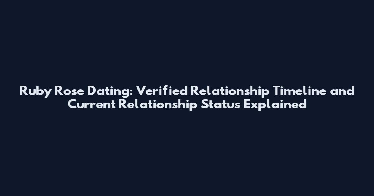 Ruby Rose Dating: Verified Relationship Timeline and Current Relationship Status Explained