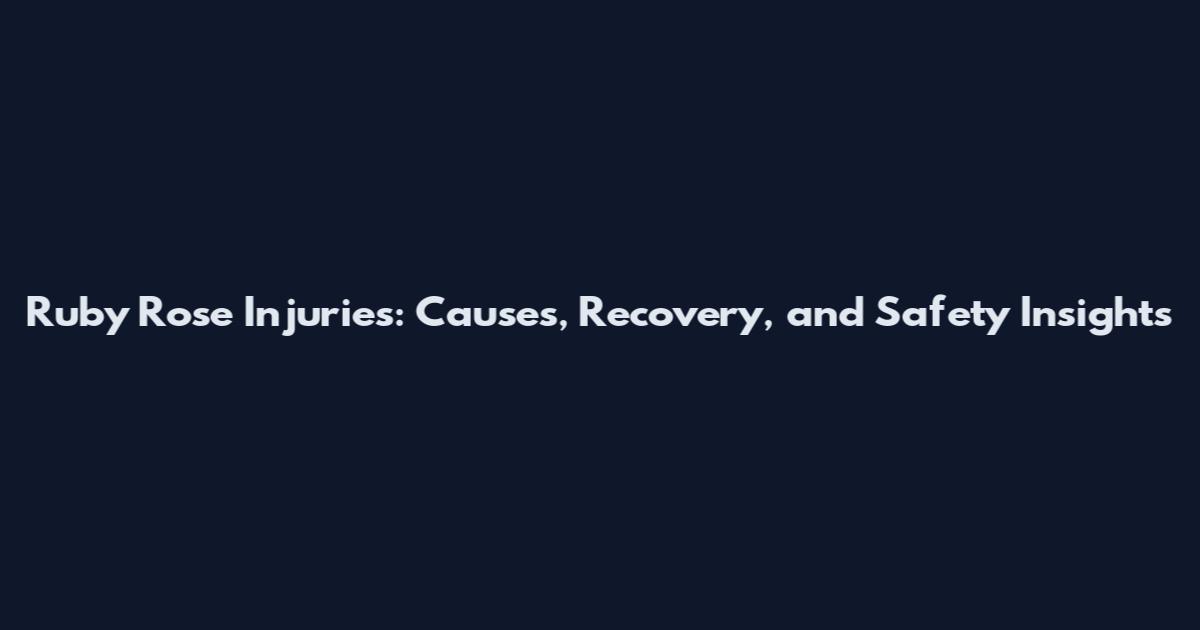 Ruby Rose Injuries: Causes, Recovery, and Safety Insights