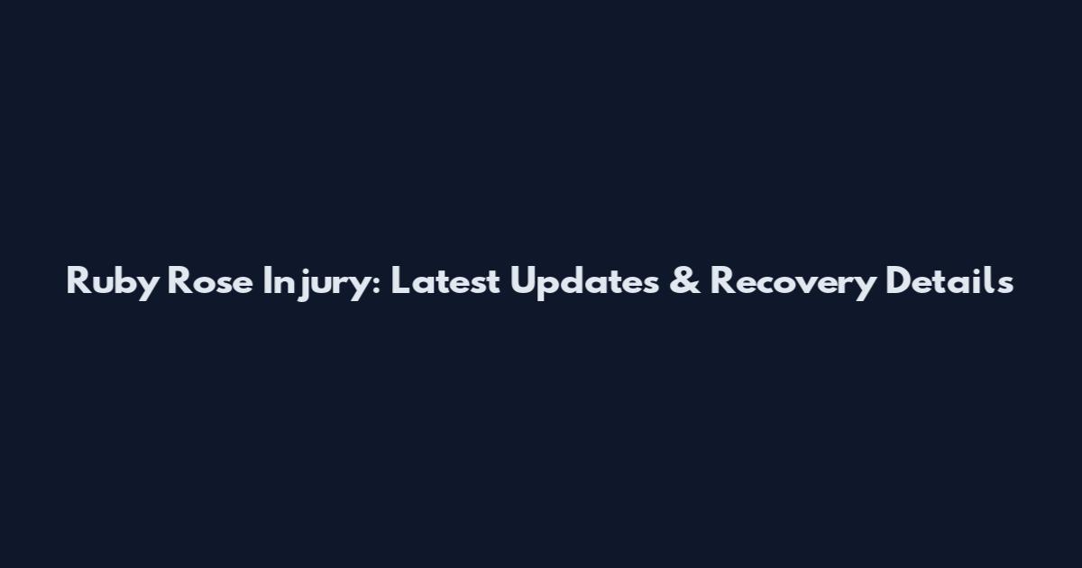 Ruby Rose Injury: Latest Updates & Recovery Details