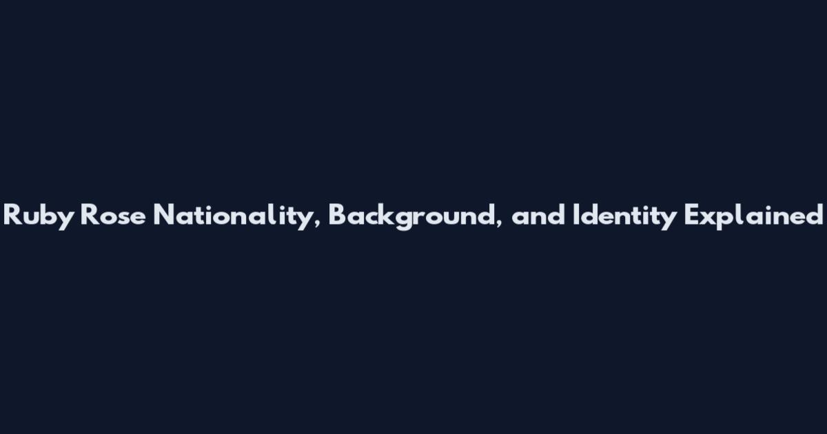 Ruby Rose Nationality, Background, and Identity Explained
