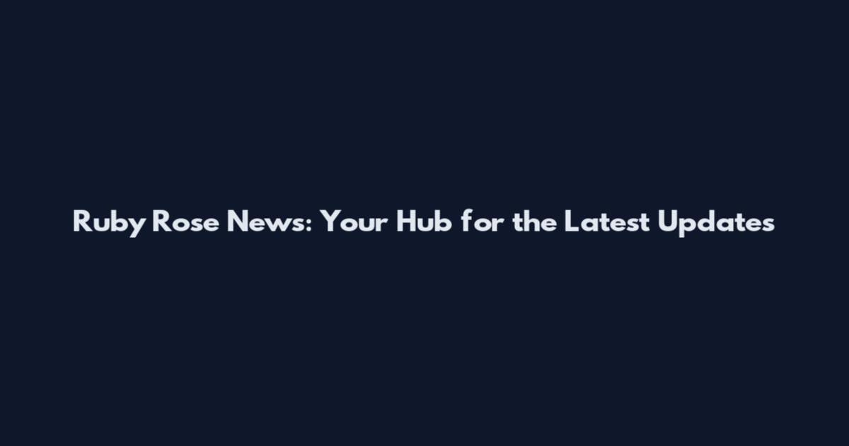 Ruby Rose News: Your Hub for the Latest Updates