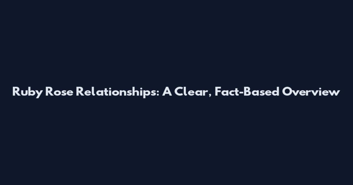 Ruby Rose Relationships: A Clear, Fact-Based Overview