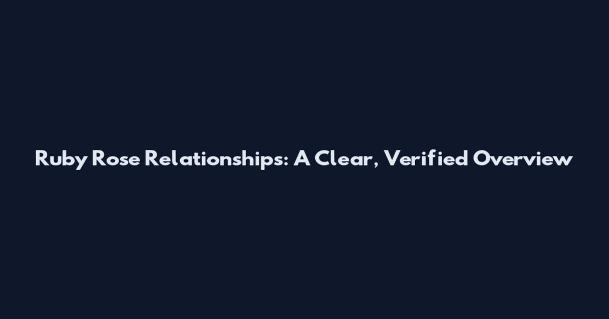 Ruby Rose Relationships: A Clear, Verified Overview