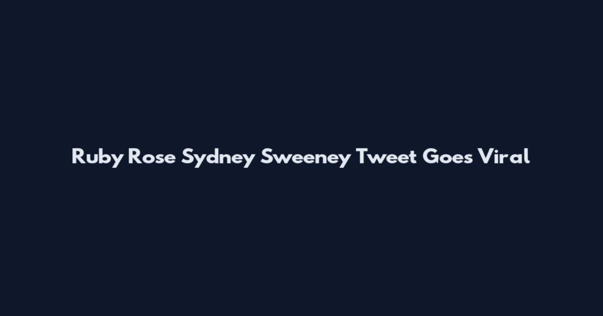 Ruby Rose Sydney Sweeney Tweet Goes Viral
