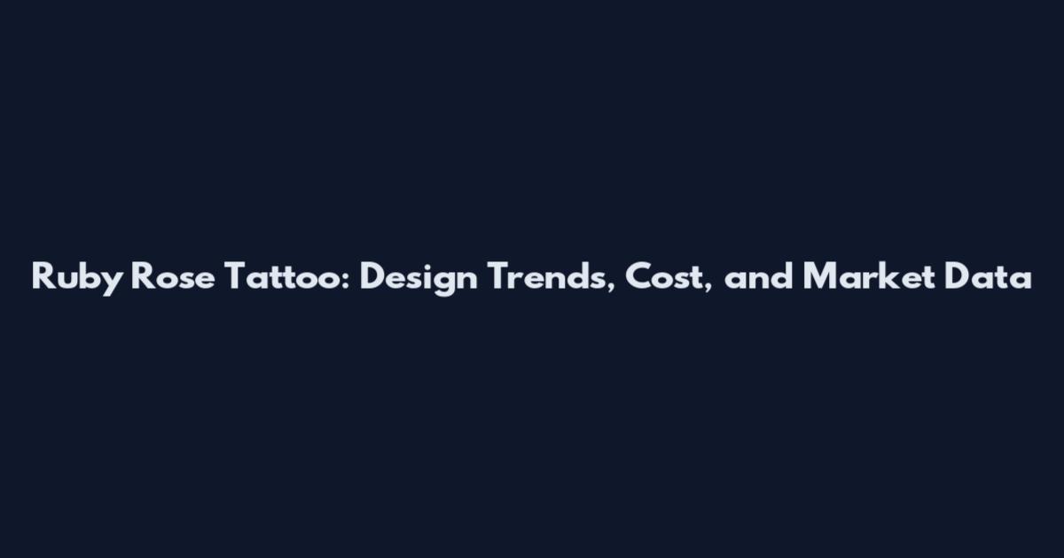 Ruby Rose Tattoo: Design Trends, Cost, and Market Data