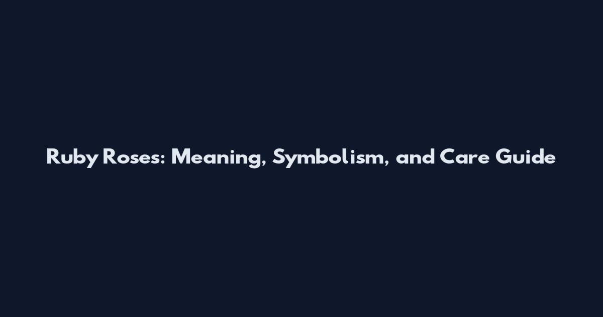 Ruby Roses: Meaning, Symbolism, and Care Guide