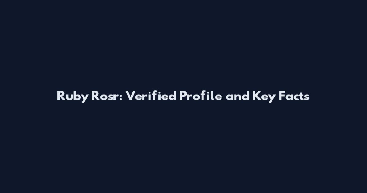 Ruby Rosr: Verified Profile and Key Facts
