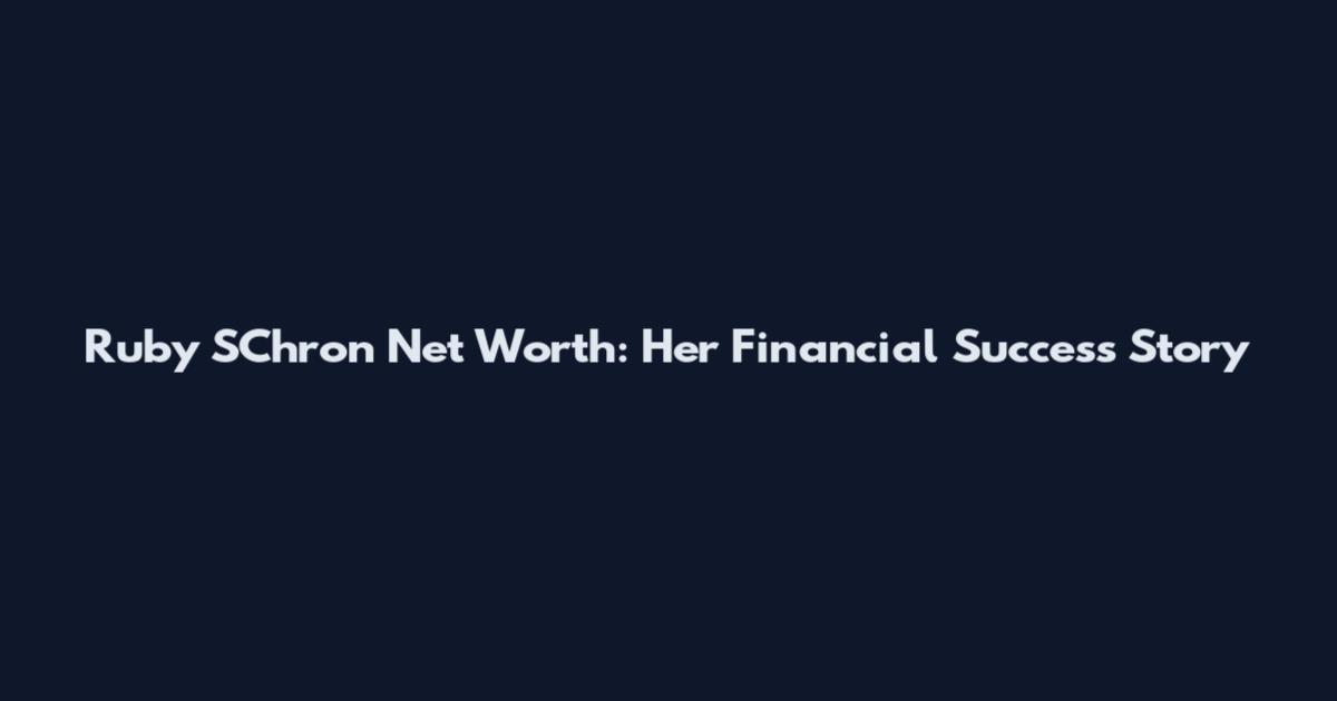 Ruby SChron Net Worth: Her Financial Success Story