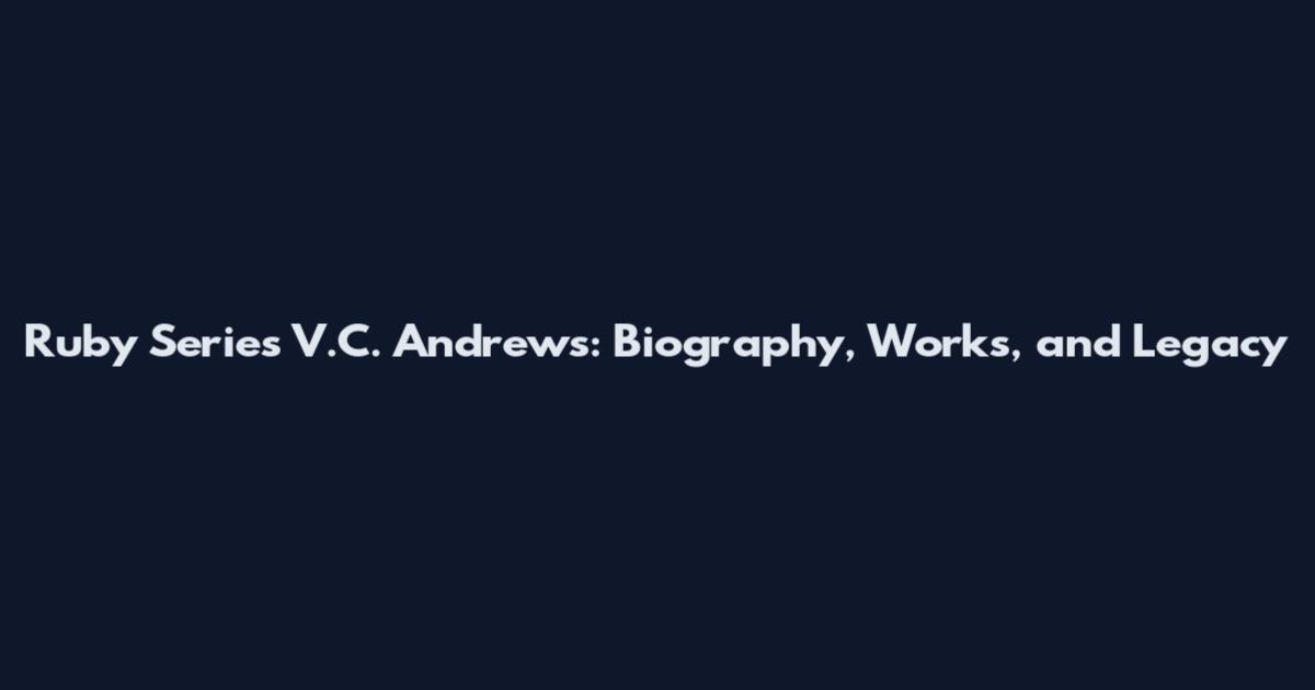 Ruby Series V.C. Andrews: Biography, Works, and Legacy
