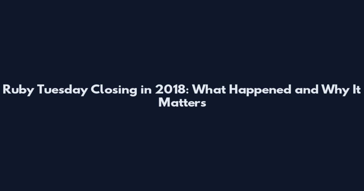 Ruby Tuesday Closing in 2018: What Happened and Why It Matters