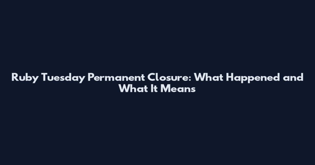 Ruby Tuesday Permanent Closure: What Happened and What It Means