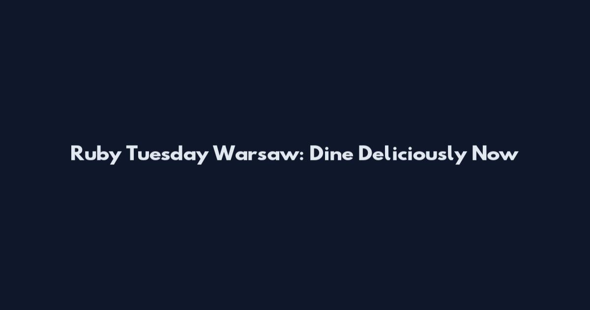 Ruby Tuesday Warsaw: Dine Deliciously Now