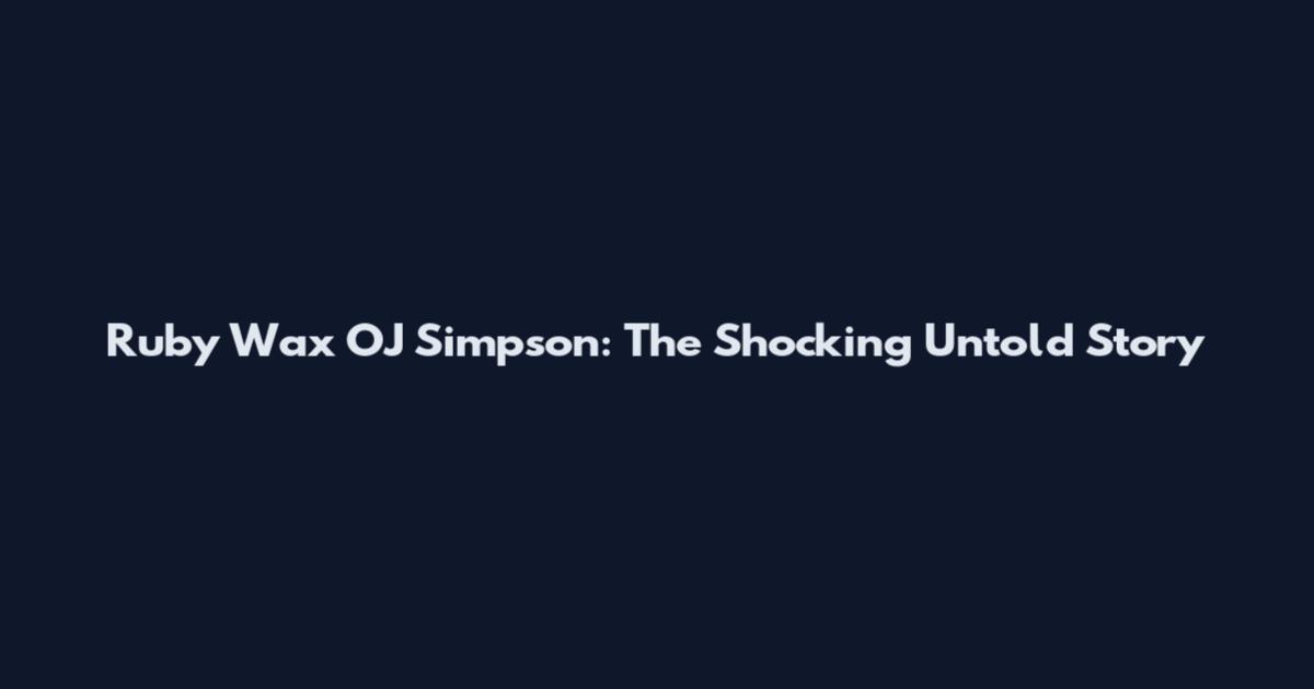 Ruby Wax OJ Simpson: The Shocking Untold Story