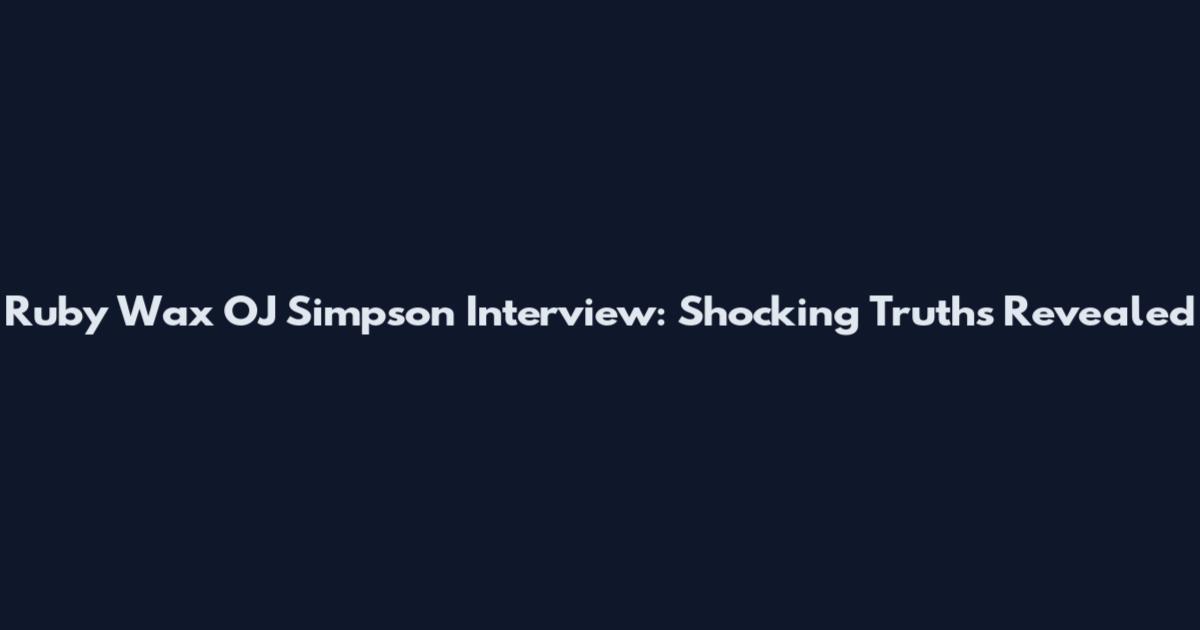 Ruby Wax OJ Simpson Interview: Shocking Truths Revealed