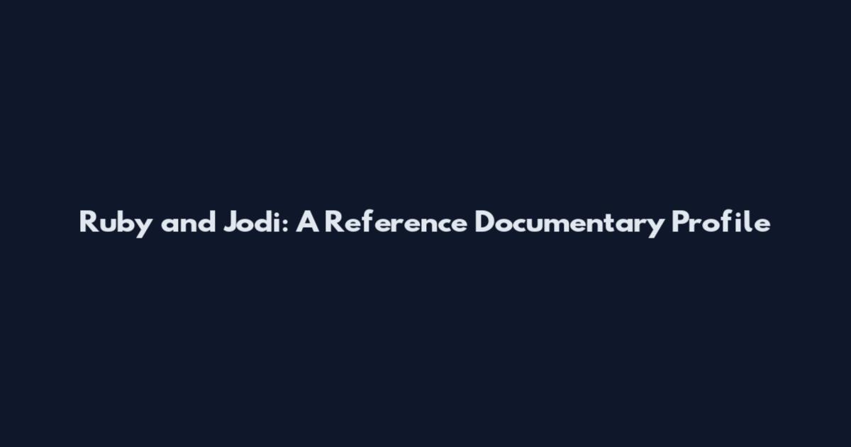Ruby and Jodi: A Reference Documentary Profile