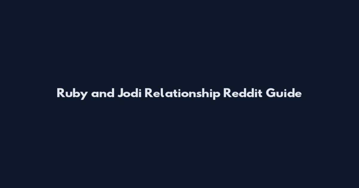 Ruby and Jodi Relationship Reddit Guide