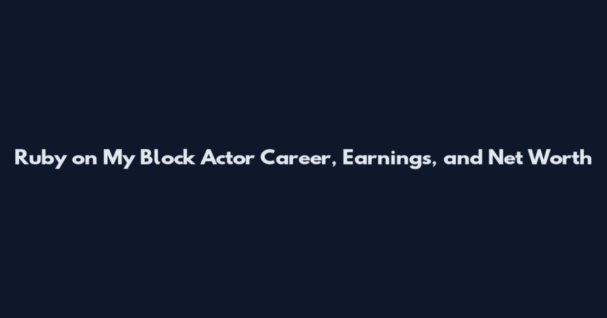 Ruby on My Block Actor Career, Earnings, and Net Worth