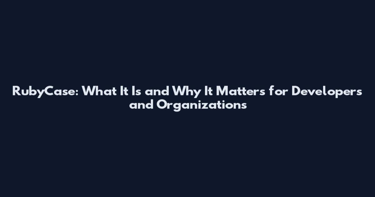 RubyCase: What It Is and Why It Matters for Developers and Organizations