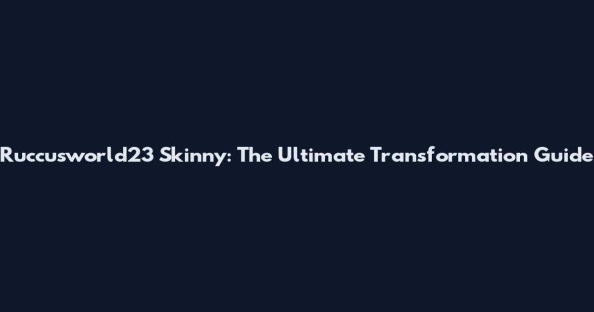 Ruccusworld23 Skinny: The Ultimate Transformation Guide