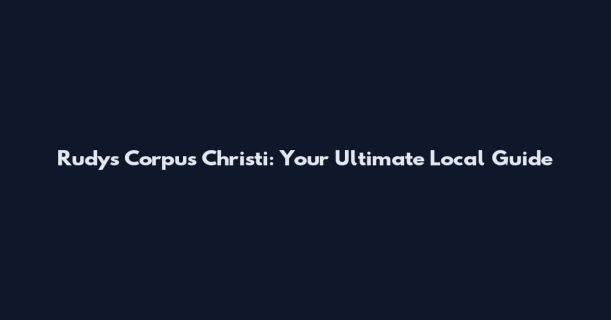 Rudy's Corpus Christi: Your Ultimate Local Guide