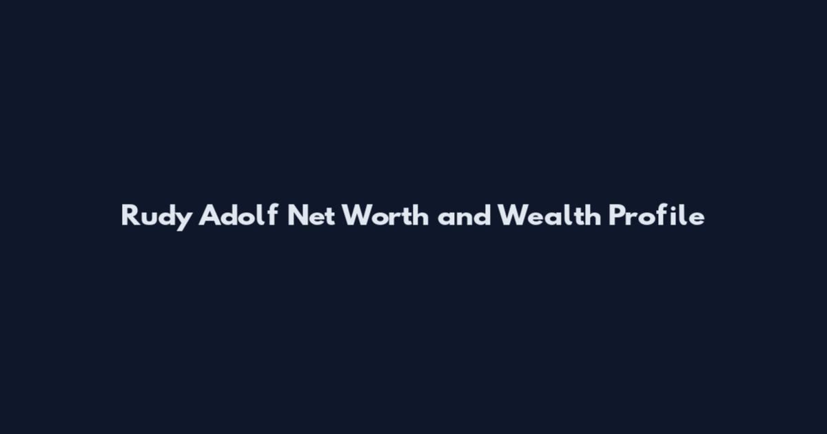 Rudy Adolf Net Worth and Wealth Profile