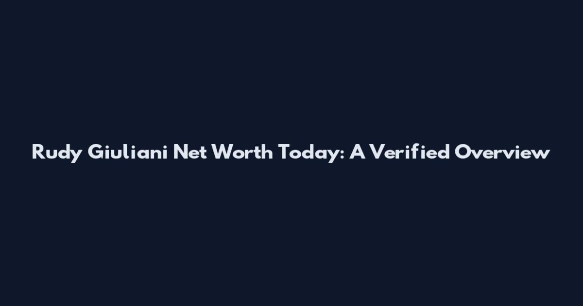 Rudy Giuliani Net Worth Today: A Verified Overview