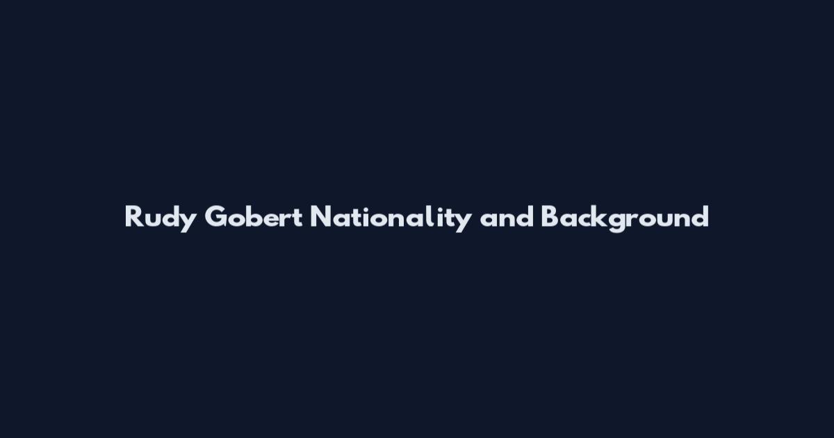 Rudy Gobert Nationality and Background