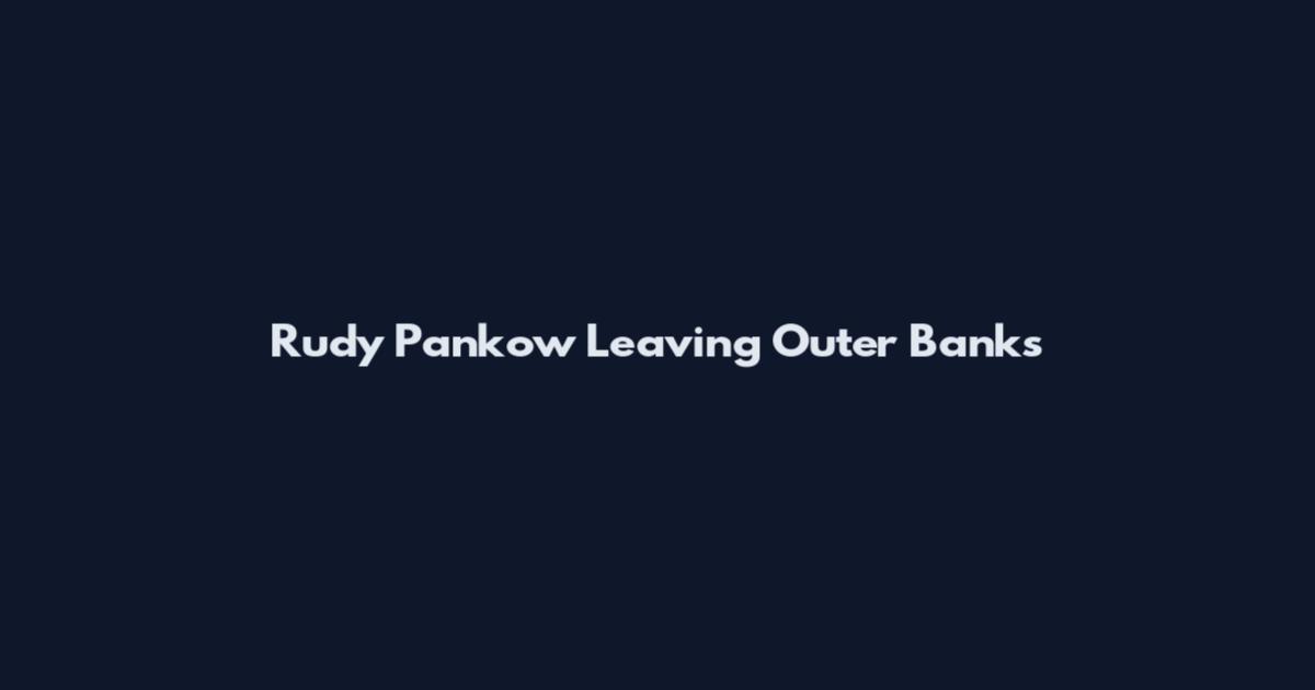 Rudy Pankow Leaving Outer Banks