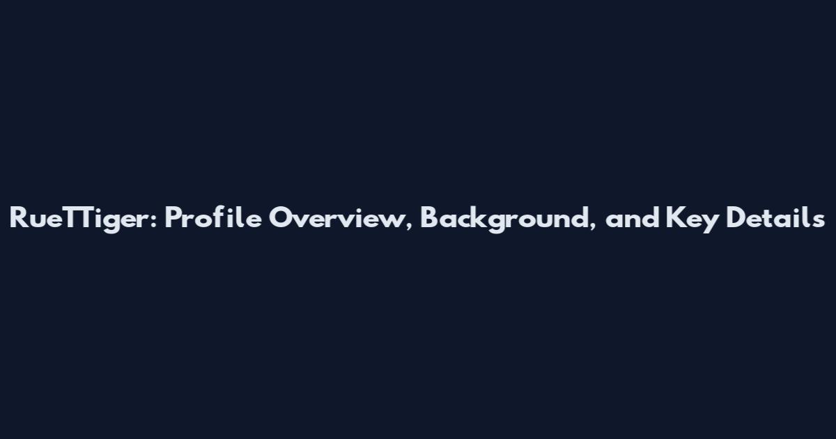 RueTTiger: Profile Overview, Background, and Key Details