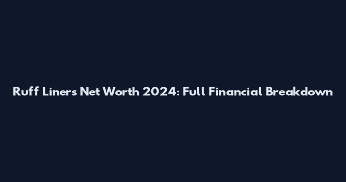 Ruff Liners Net Worth 2024: Full Financial Breakdown