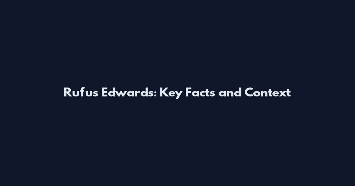 Rufus Edwards: Key Facts and Context
