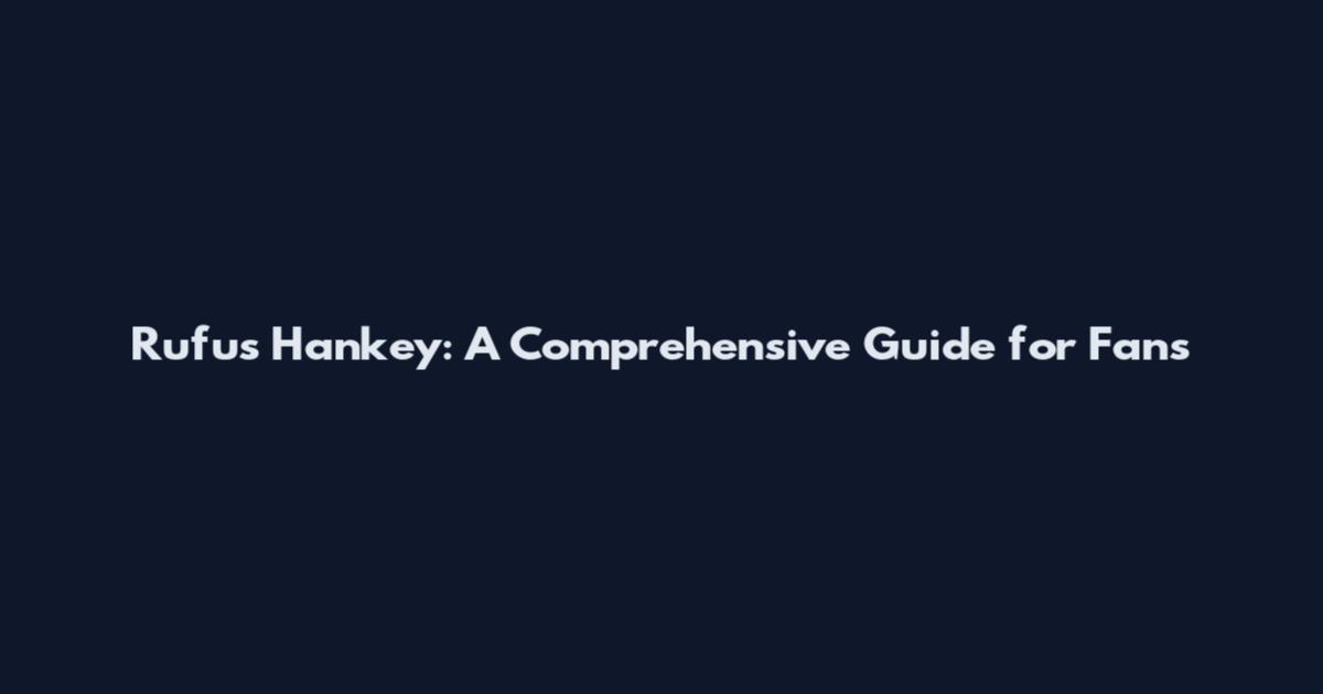 Rufus Hankey: A Comprehensive Guide for Fans