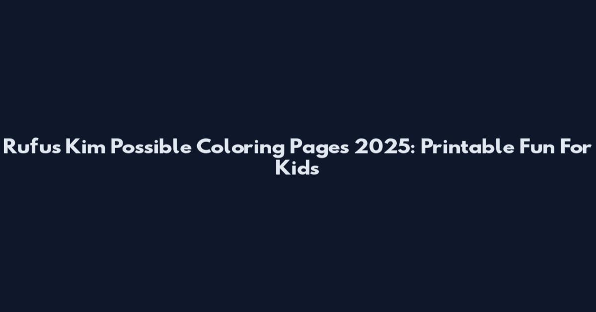 Rufus Kim Possible Coloring Pages 2025: Printable Fun For Kids