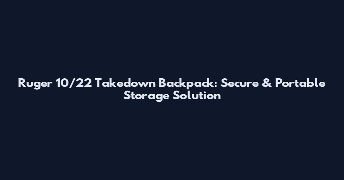 Ruger 10/22 Takedown Backpack: Secure & Portable Storage Solution
