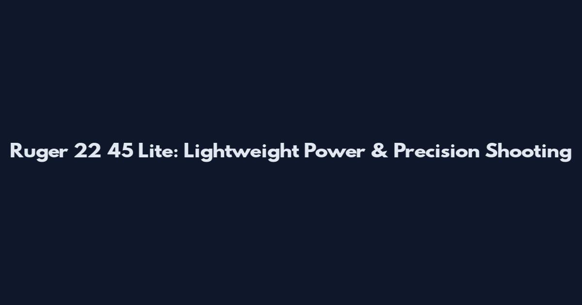 Ruger 22 45 Lite: Lightweight Power & Precision Shooting