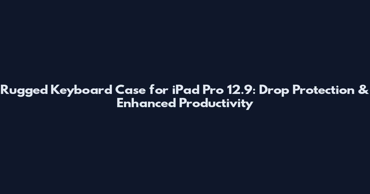 Rugged Keyboard Case for iPad Pro 12.9: Drop Protection & Enhanced Productivity