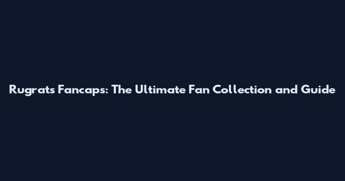 Rugrats Fancaps: The Ultimate Fan Collection and Guide