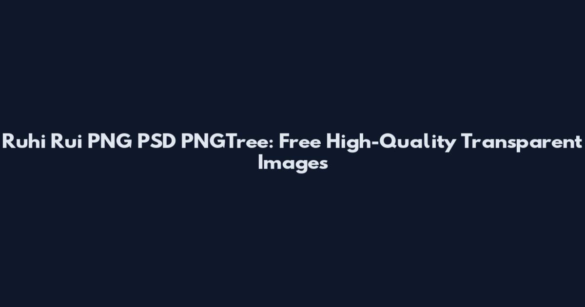 Ruhi Rui PNG PSD PNGTree: Free High-Quality Transparent Images