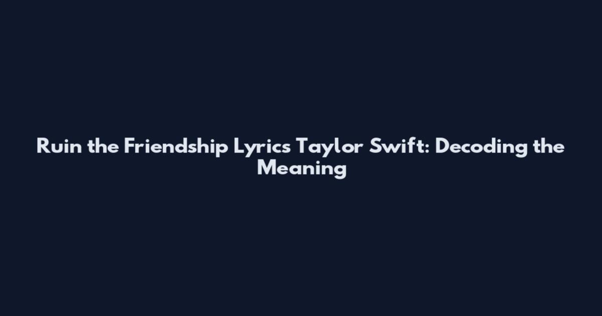 Ruin the Friendship Lyrics Taylor Swift: Decoding the Meaning