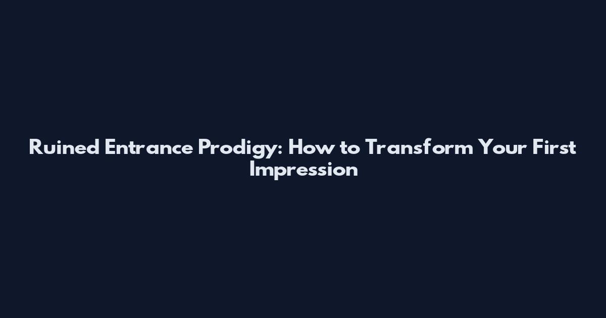 Ruined Entrance Prodigy: How to Transform Your First Impression