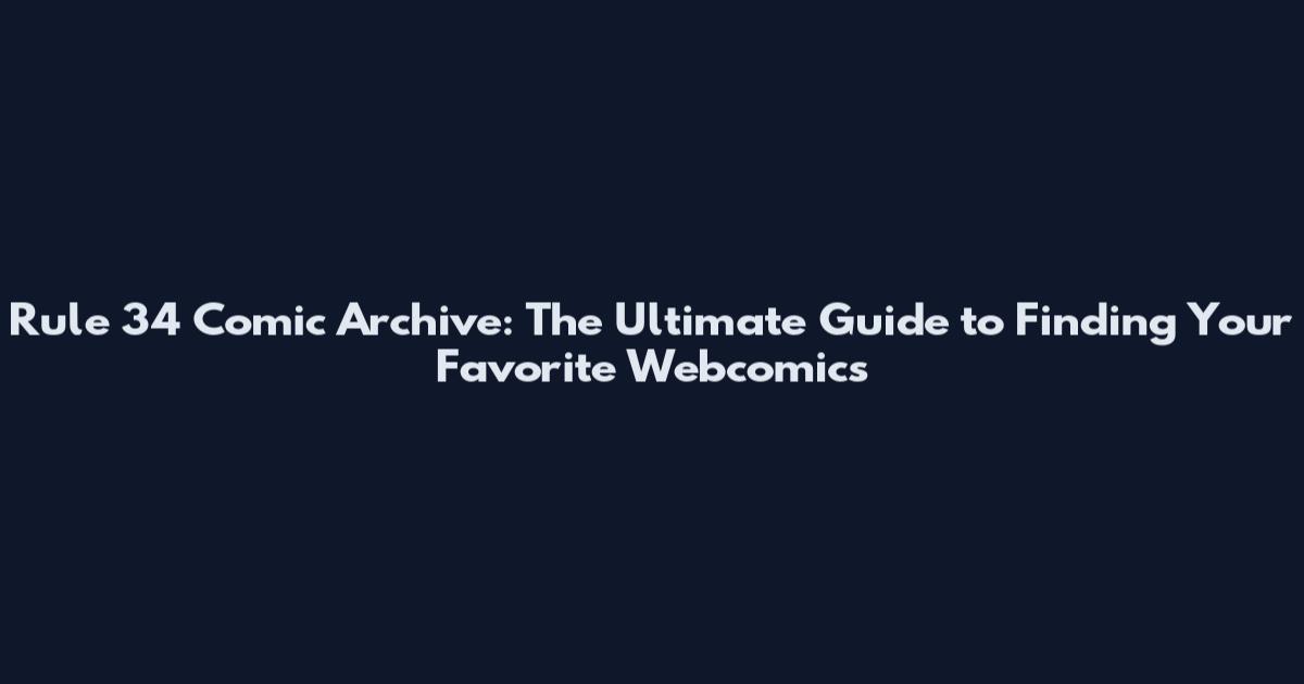 Rule 34 Comic Archive: The Ultimate Guide to Finding Your Favorite Webcomics