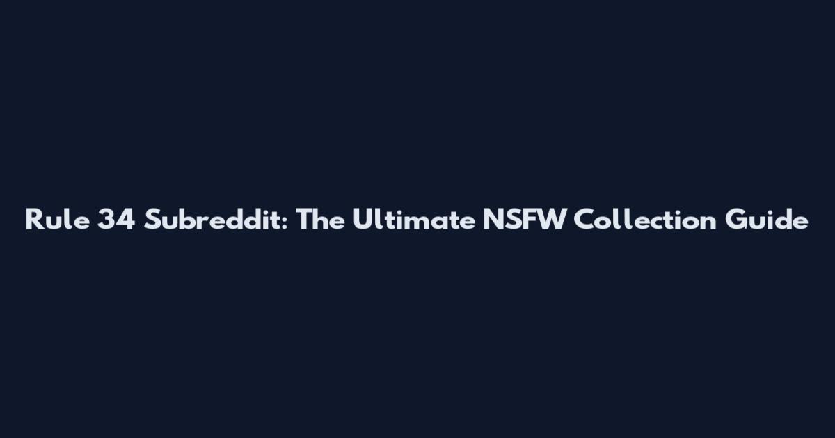 Rule 34 Subreddit: The Ultimate NSFW Collection Guide