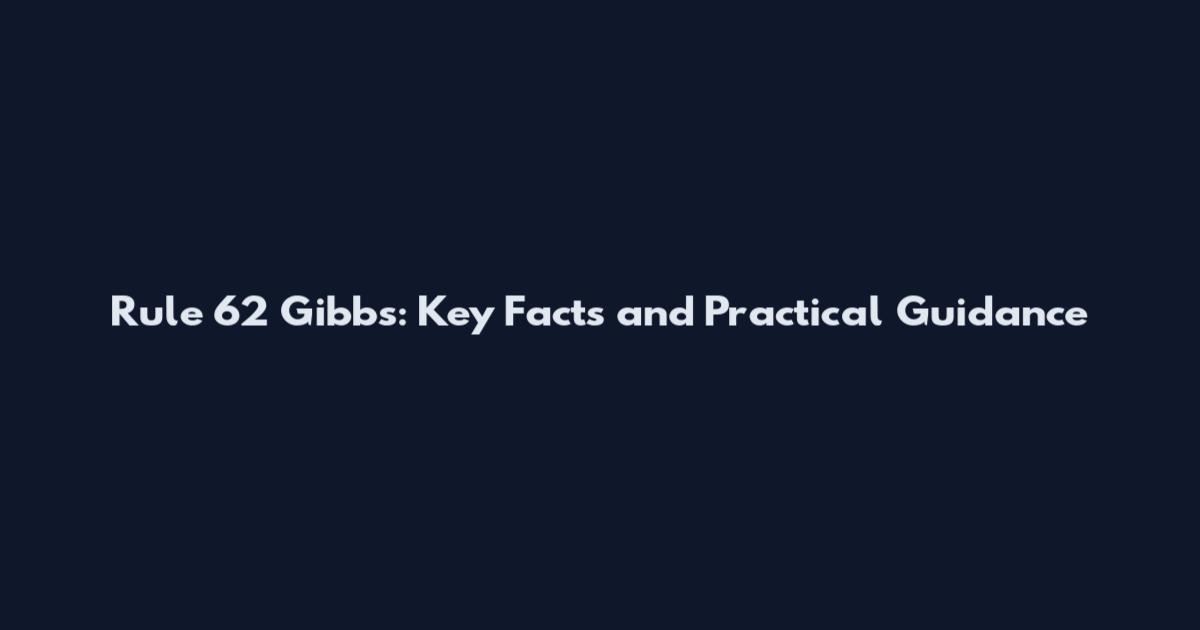 Rule 62 Gibbs: Key Facts and Practical Guidance