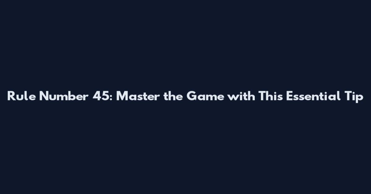 Rule Number 45: Master the Game with This Essential Tip