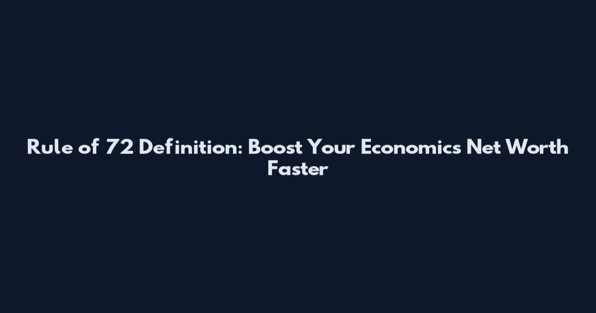 Rule of 72 Definition: Boost Your Economics Net Worth Faster