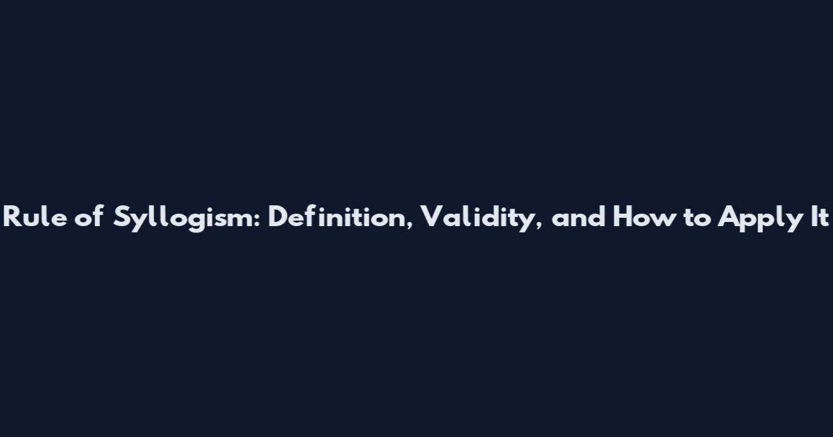 Rule of Syllogism: Definition, Validity, and How to Apply It