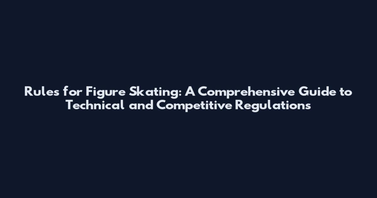 Rules for Figure Skating: A Comprehensive Guide to Technical and Competitive Regulations