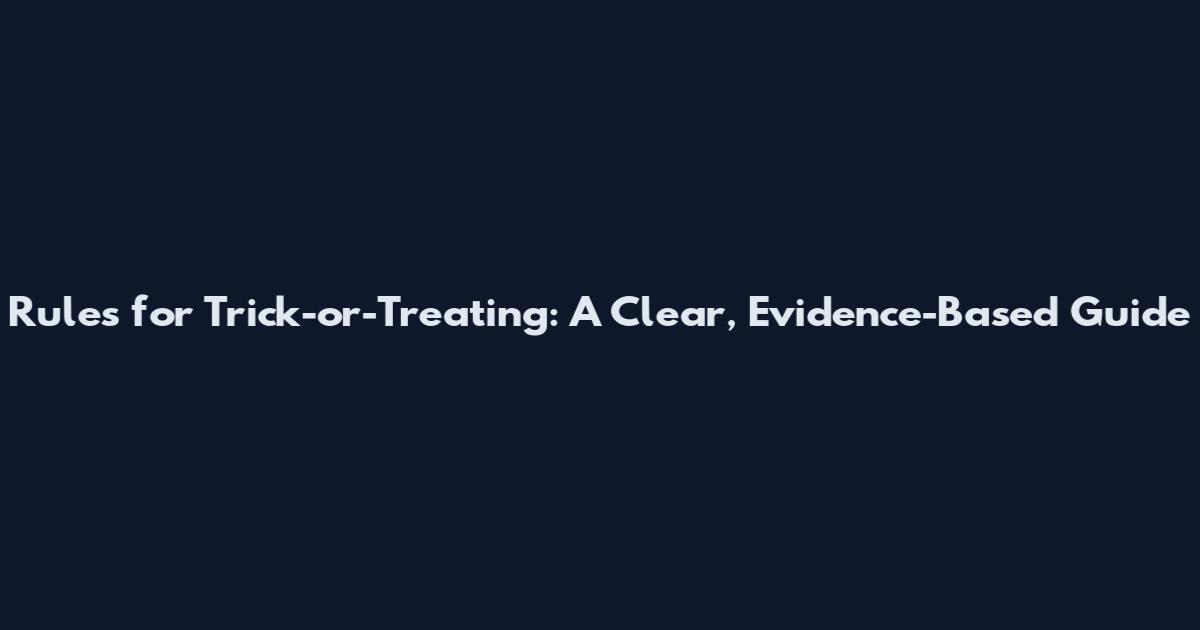 Rules for Trick-or-Treating: A Clear, Evidence-Based Guide