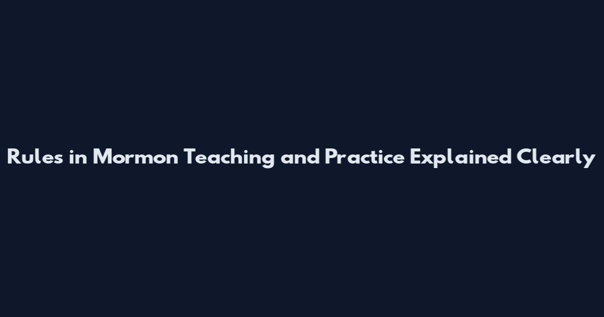 Rules in Mormon Teaching and Practice Explained Clearly