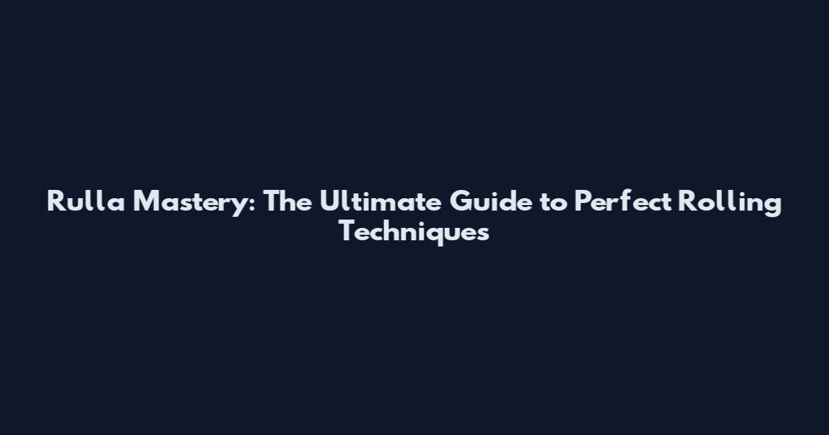 Rulla Mastery: The Ultimate Guide to Perfect Rolling Techniques